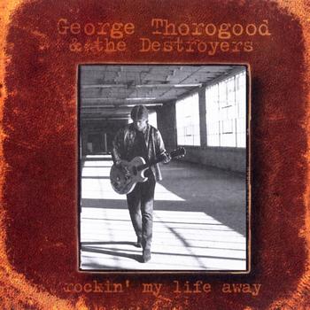 ¿Qué estáis escuchando ahora? - Página 3 GEORGE%20THOROGOOD%20-%20ROCKIN'%20MY%20LIFE%20AWAY%20(1997)